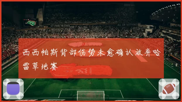 西西帕斯背部伤势未愈确认放弃哈雷草地赛