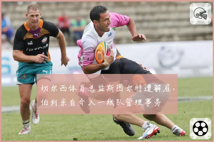 切尔西体育总监斯图尔特遭解雇，伯利亲自介入一线队管理事务